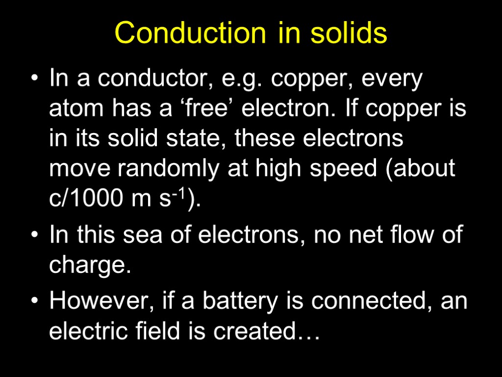 Conduction in solids In a conductor, e.g. copper, every atom has a ‘free’ electron.